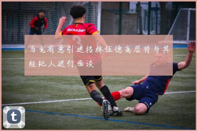 马竞有意引进格林伍德高层将与其经纪人进行面谈